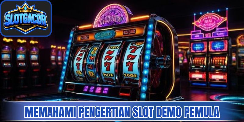 Memahami pengertian slot demo untuk pemain pemula lengkap 