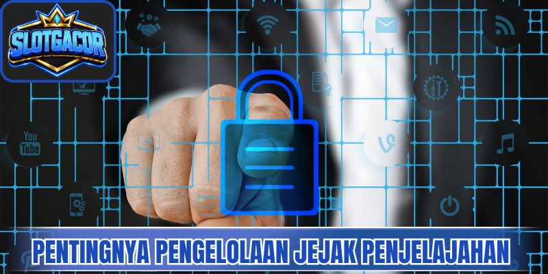 Pentingnya pengelolaan jejak penjelajahan digital