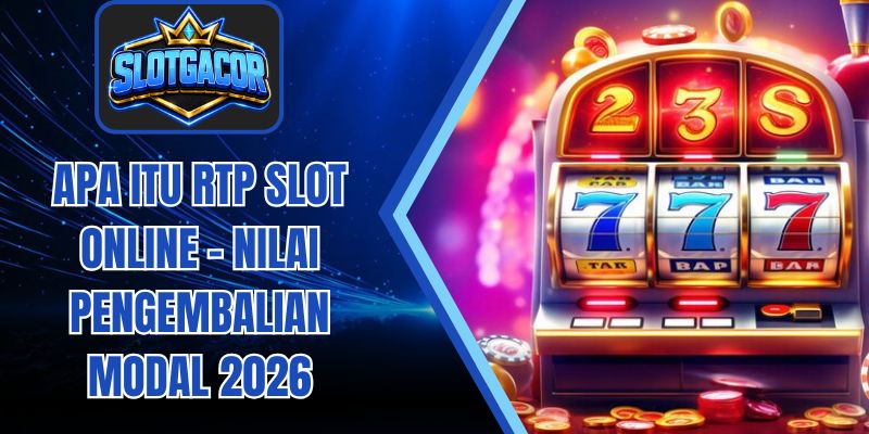 Apa Itu RTP Slot Online - Nilai Pengembalian Modal 2026