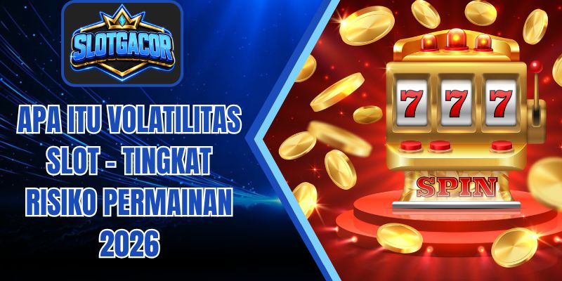 Apa Itu Volatilitas Slot - Tingkat Risiko Permainan 2026