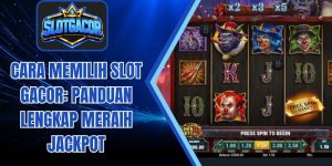 Cara Memilih Slot Gacor: Panduan Lengkap Meraih Jackpot