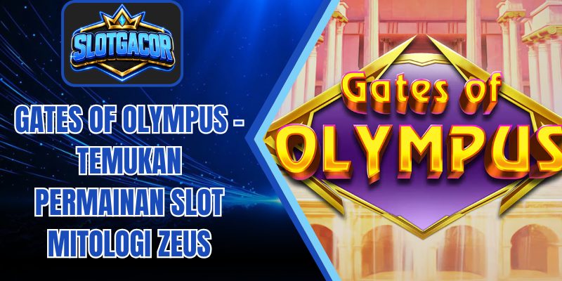 Gates of Olympus – Temukan Permainan Slot Mitologi Zeus