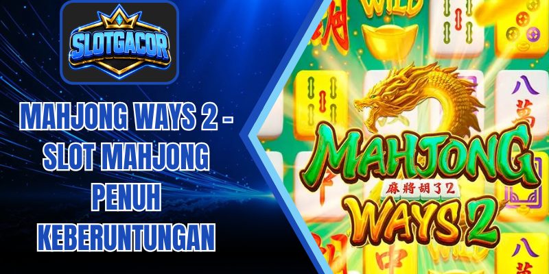 Mahjong Ways 2 – Slot Mahjong Penuh Keberuntungan