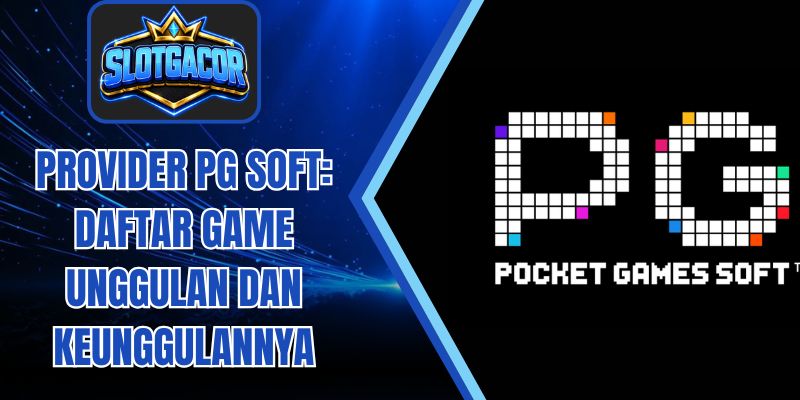 Provider PG Soft: Daftar Game Unggulan dan Keunggulannya