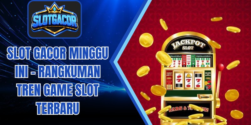 Slot Gacor Minggu Ini - Rangkuman Tren Game Slot Terbaru