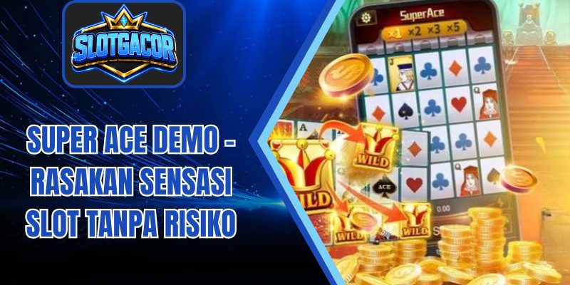 Super Ace Demo – Rasakan Sensasi Slot Tanpa Risiko