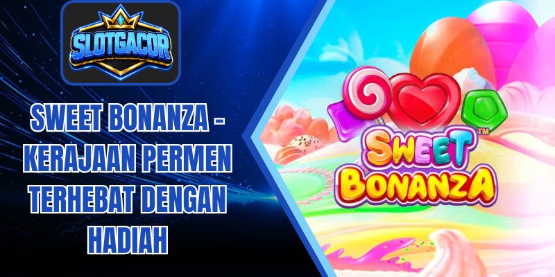Sweet Bonanza – Kerajaan Permen Terhebat dengan Hadiah